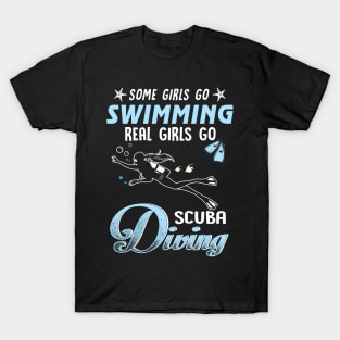 Some Girls Go Swimming Real Girls Go Scuba Diving T-Shirt